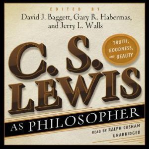 C. S. Lewis as Philosopher, Edited by David J. Baggett, Gary R. Habermas, and Jerry L. Walls Foreword by Tom Morris