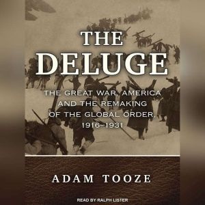 The Deluge: The Great War, America and the Remaking of the Global Order, 1916-1931, Adam Tooze