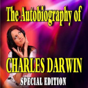 The Autobiography of Charles Darwin ..., Charles Darwin