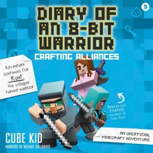 Diary of an 8-Bit Warrior: Crafting Alliances (Book 3 8-Bit Warrior series): An Unofficial Minecraft Adventure, Cube Kid