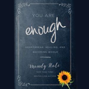 You Are Enough: Heartbreak, Healing, and Becoming Whole, Mandy Hale