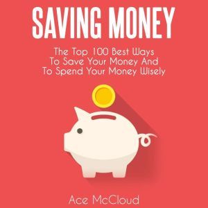 Saving Money The Top 100 Best Ways T..., Ace McCloud