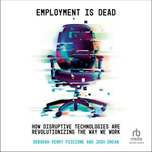 Employment is Dead: How Disruptive Technologies Are Revolutionizing the Way We Work
