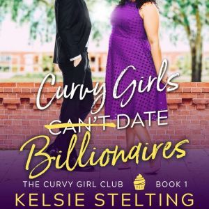 Curvy Girls Can't Date Billionaires: A Sweet YA Romance, Kelsie Stelting