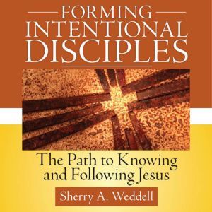 Forming Intentional Disciple: The Path to Knowing and Following Jesus, Sherry A. Weddell