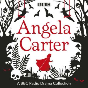 The Angela Carter BBC Radio Drama Collection