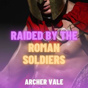 Raided by the Roman Soldiers (Gay Rough BDSM Erotica)