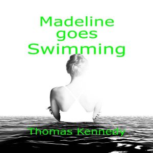 Madeline Goes Swimming, Thomas Kennedy