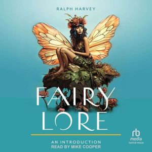 Fairy Lore: An Introduction: Your Plain & Simple Guide to the Mystery of Nature Spirits and Their Magical Realm