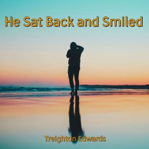 He Sat Back and Smiled, Treighton Edwards