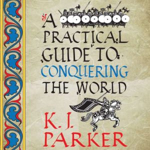 A Practical Guide to Conquering the W..., K. J. Parker