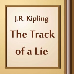 The Track of a Lie, J. R. Kipling