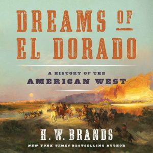 Dreams of El Dorado: A History of the American West, H. W. Brands