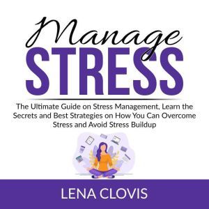 Manage Stress The Ultimate Guide on ..., Lena Clovis