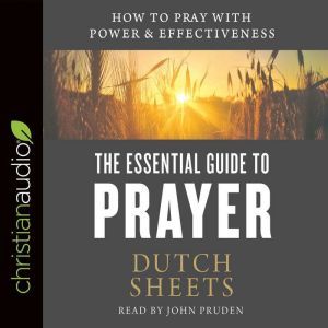 The Essential Guide to Prayer, Dutch  Sheets