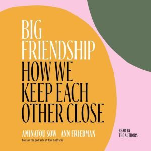 Big Friendship How We Keep Each Other Close, Aminatou Sow