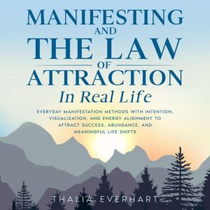 Manifesting and the Law of Attraction..., Thalia Everhart