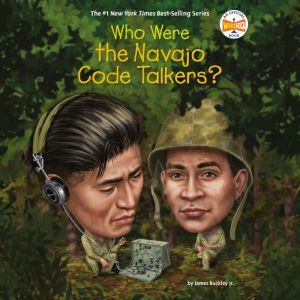 Who Were the Navajo Code Talkers?, James Buckley, Jr.