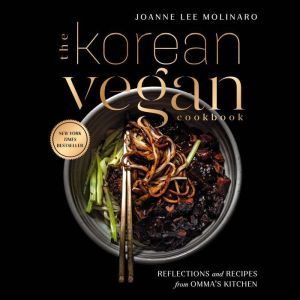 The Korean Vegan Cookbook: Reflections and Recipes from Omma's Kitchen, Joanne Lee Molinaro