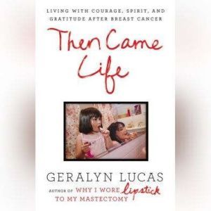 Then Came Life, Geralyn Lucas