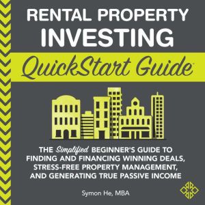 Rental Property Investing QuickStart Guide: The Simplified Beginners Guide to Finding and Financing Winning Deals, Stress-Free