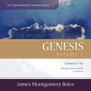 Genesis An Expositional Commentary, ..., James Montgomery Boice