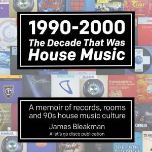 19902000 The Decade That Was House ..., James Bleakman