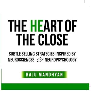 The Heart of the CLOSE: Subtle Selling Skills and Strategies inspired by the Neurosciences and Neuropsychology.