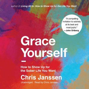 Grace Yourself: How to Show Up for the Sober Life You Want