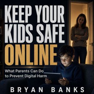Keep Your Kids Safe Online, Bryan Banks