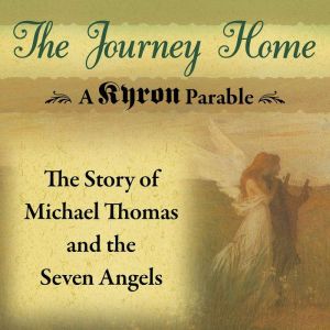 The Journey Home: A Kryon Parable: The Story of Michael Thomas and the Seven Angels