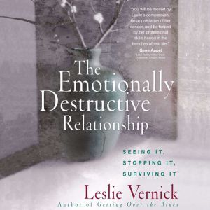 The Emotionally Destructive Relationship Seeing It, Stopping It, Surviving It, Leslie Vernick