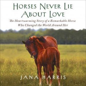 Horses Never Lie About Love, Jana Harris