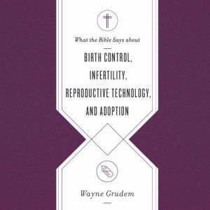 What the Bible Says about Birth Contr..., Wayne Grudem