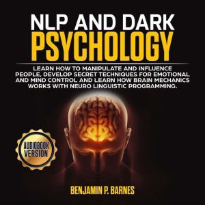 NLP and DARK PSYCHOLOGY Learn how to..., benjamin p. barnes