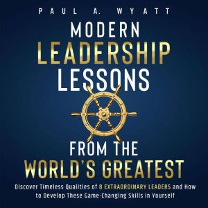 Modern Leadership Lessons From the W..., Paul A. Wyatt