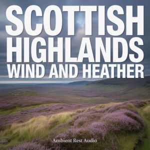 Scottish Highlands Wind and Heather, Ambient Rest Audio