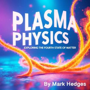 Plasma Physics: Exploring the Fourth State of Matter