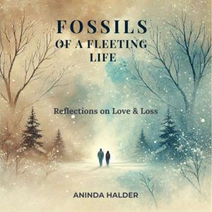 Fossils of a fleeting life: Reflections on Love & Loss