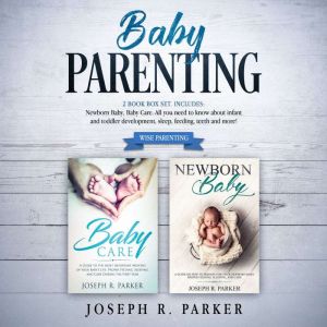 Baby Parenting: 2 Book box set - Newborn Baby, Baby Care. All you need to know about infant and toddler development, sleep, fe
