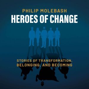 Heroes of Change Stories of Transfor..., Philip Molebash