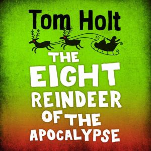 The Eight Reindeer of the Apocalypse, Tom Holt