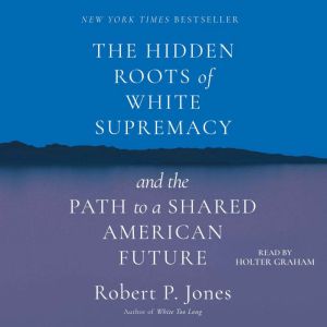 The Hidden Roots of White Supremacy, Robert P. Jones