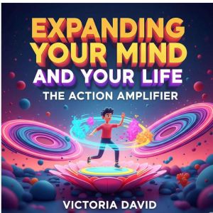 Expanding Your Mind and Your Life: The Action Amplifier