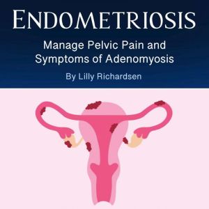 Endometriosis: Manage Pelvic Pain and Symptoms of Adenomyosis
