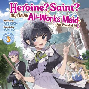 Heroine? Saint? No, I'm an All-Works Maid (And Proud of It)! (Light Novel) Vol. 3