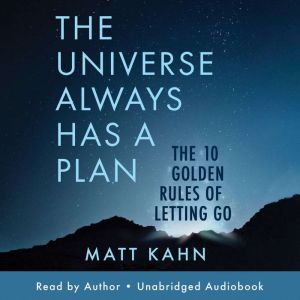 The Universe Always Has a Plan: The 10 Golden Rules of Letting Go