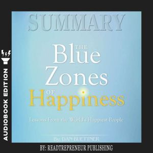 Summary of The Blue Zones of Happiness: Lessons from the Worlds Happiest People by Dan Buettner