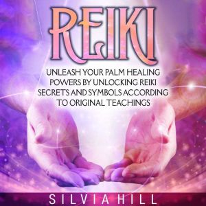 Reiki Unleash Your Palm Healing Powe..., Silvia Hill