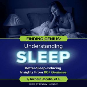 Finding Genius: Understanding Sleep: Better-Sleep-Inducing Insights From 80 Geniuses